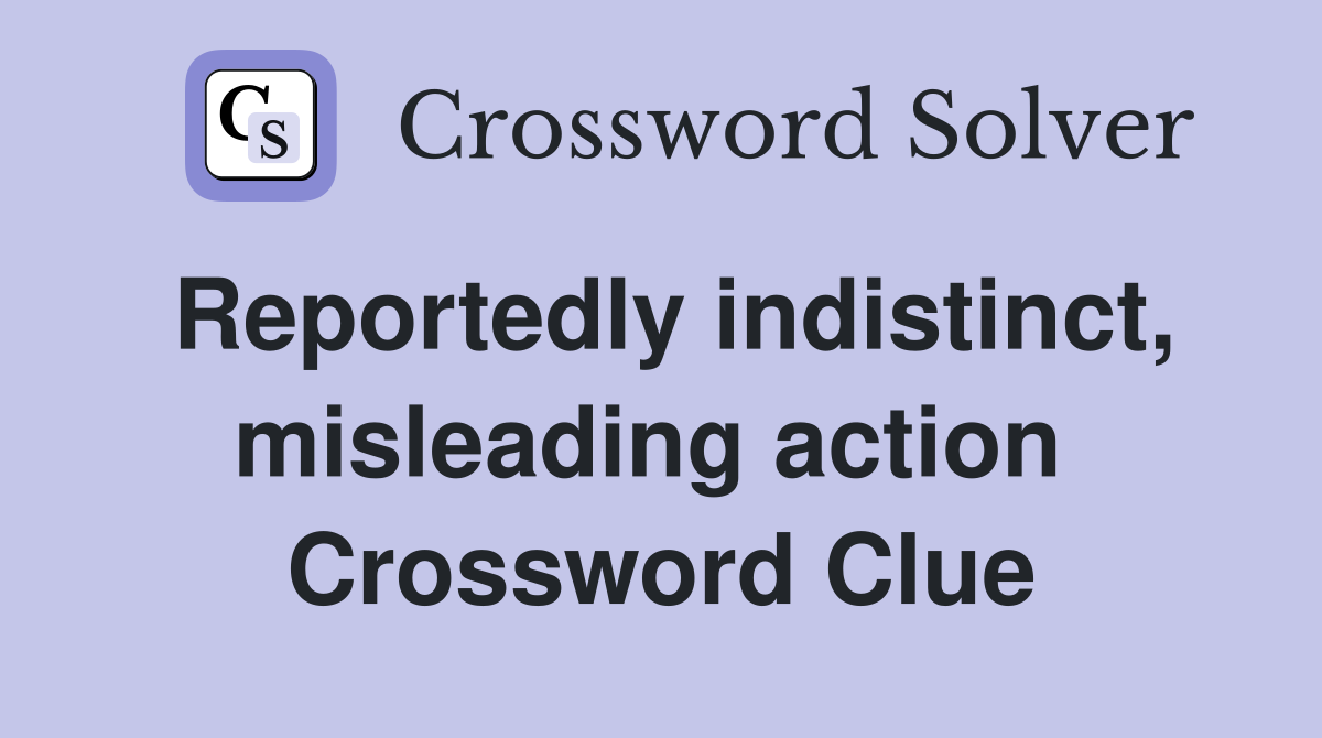 Reportedly indistinct, misleading action  Crossword Clue
