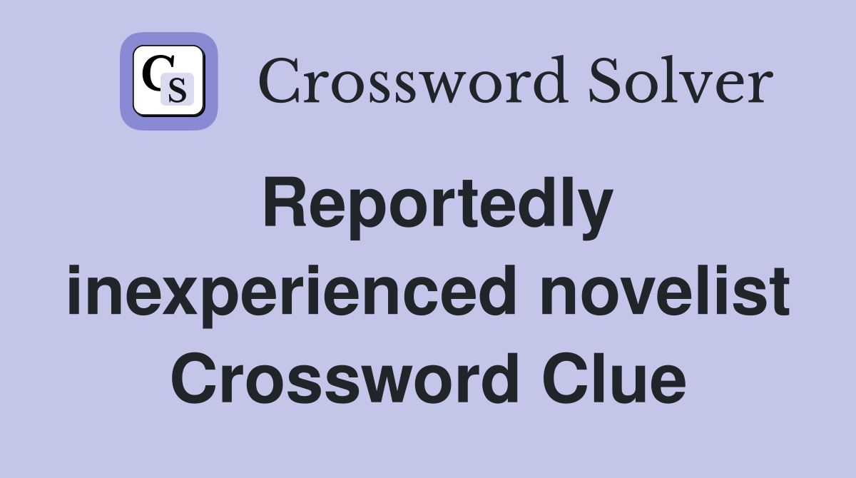 Reportedly inexperienced novelist Crossword Clue