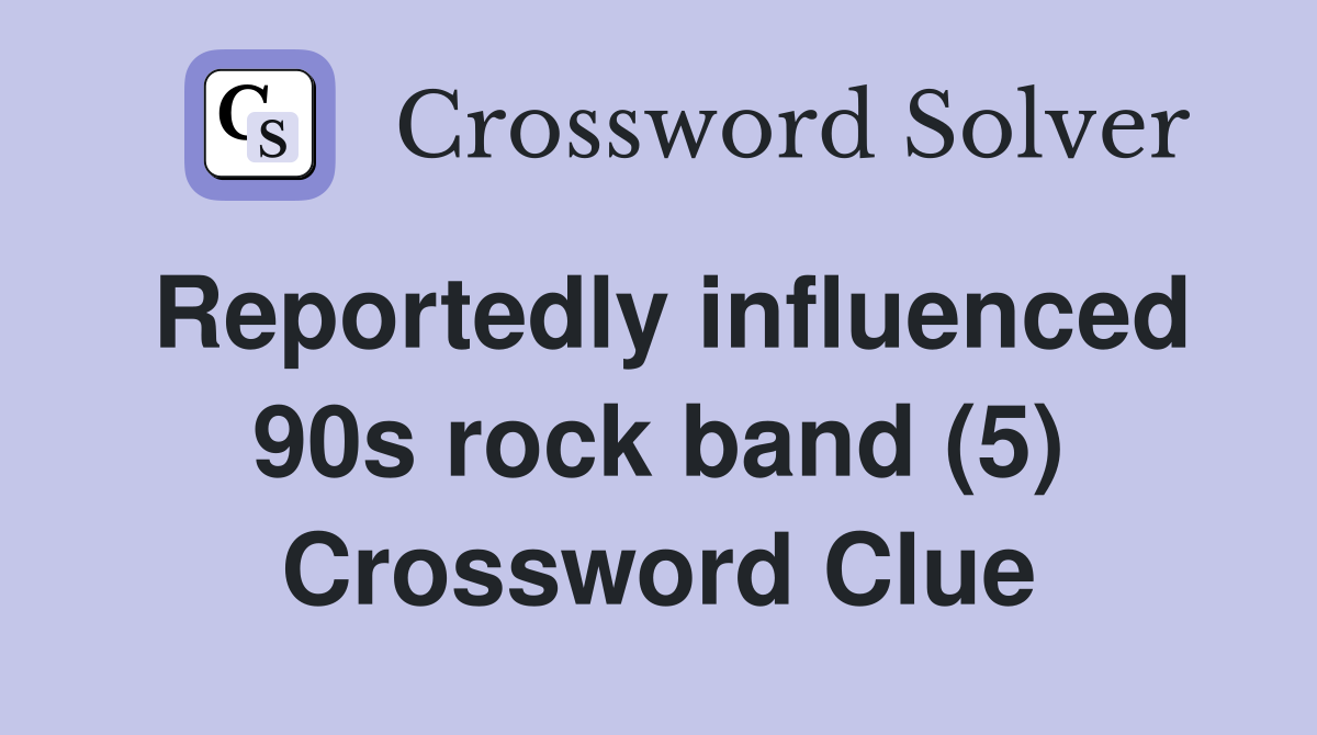 Reportedly influenced 90s rock band (5) Crossword Clue