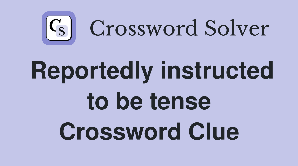 Reportedly instructed to be tense Crossword Clue