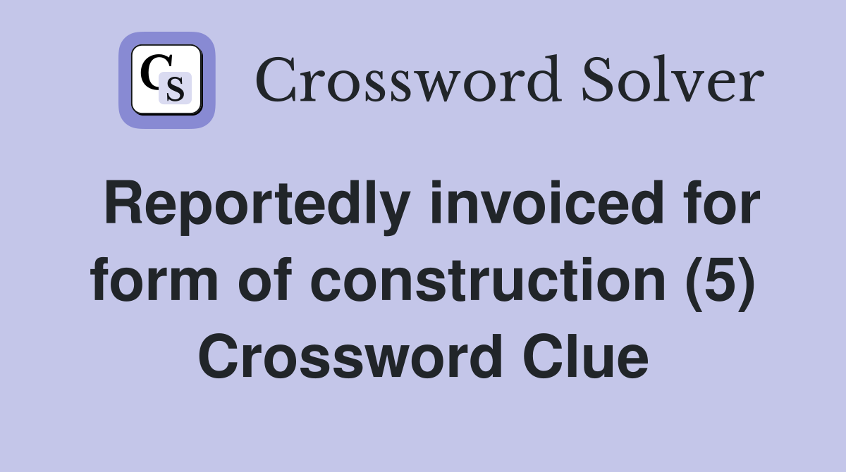 Reportedly invoiced for form of construction (5) Crossword Clue