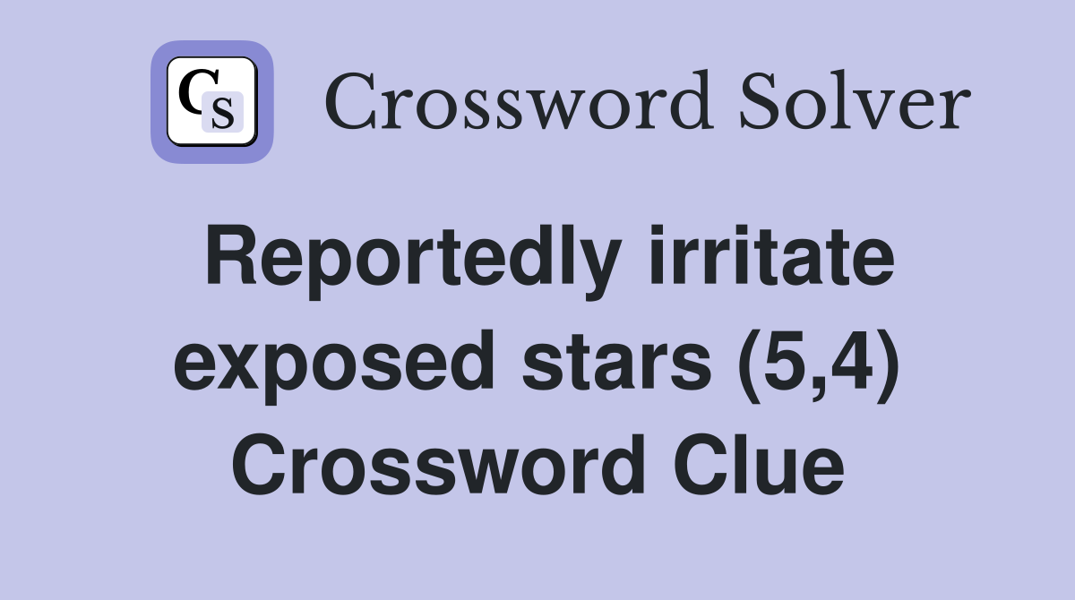 Reportedly irritate exposed stars (5,4) Crossword Clue