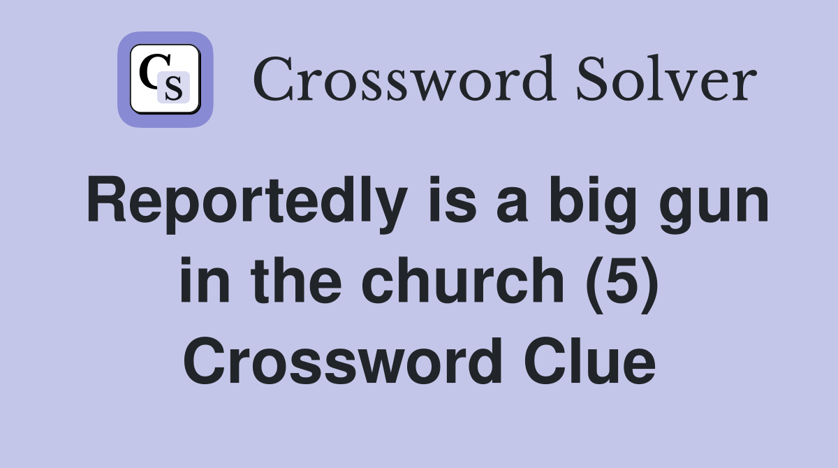 Reportedly is a big gun in the church (5) Crossword Clue
