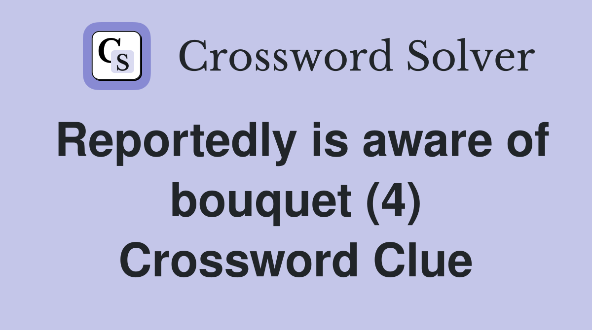 Reportedly is aware of bouquet (4) Crossword Clue
