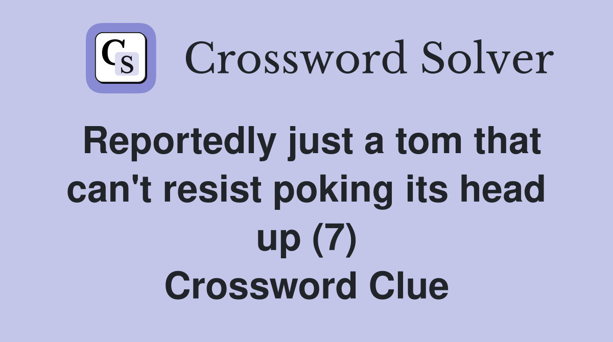Reportedly just a tom that can't resist poking its head up (7) Crossword Clue