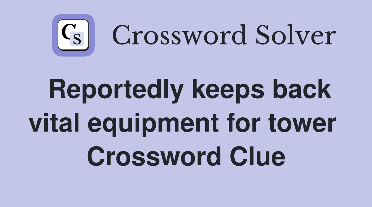 Reportedly keeps back vital equipment for tower  Crossword Clue