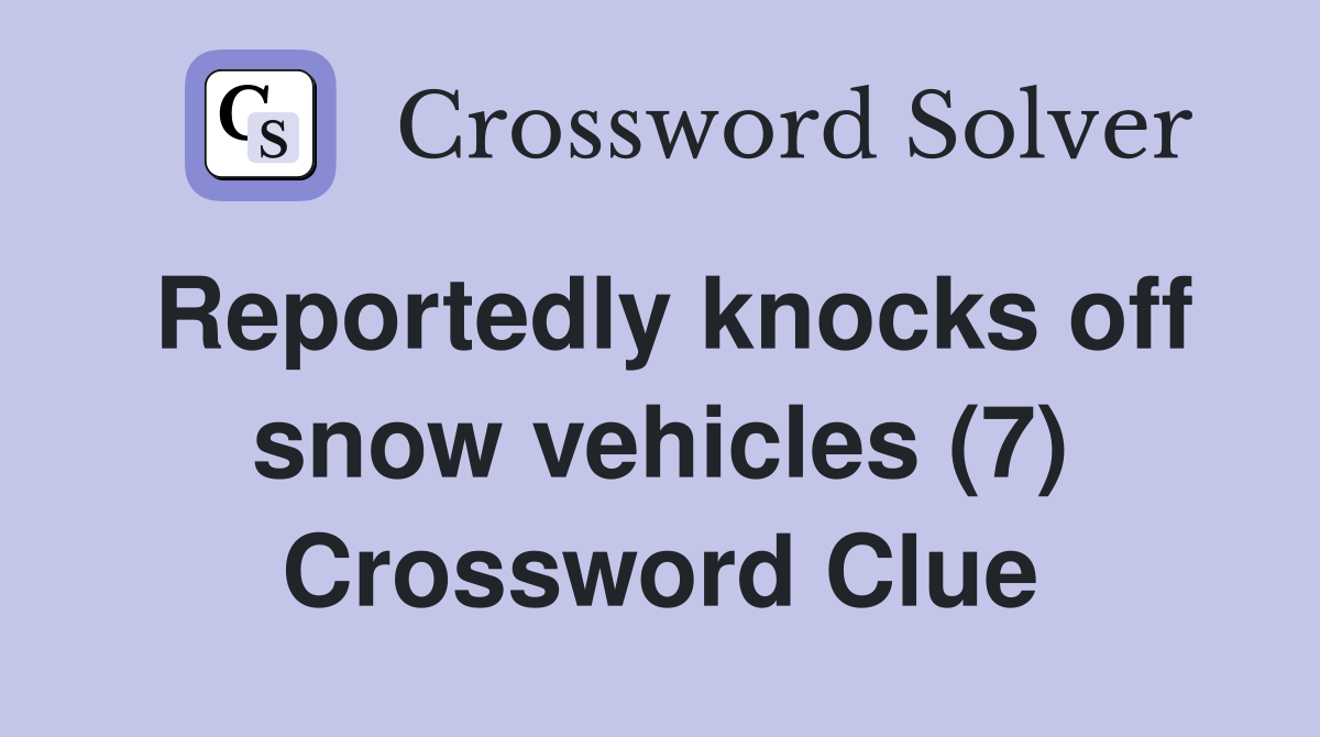 Reportedly knocks off snow vehicles (7) Crossword Clue