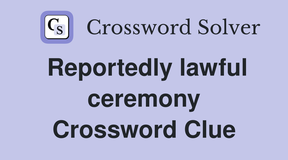 Reportedly lawful ceremony Crossword Clue