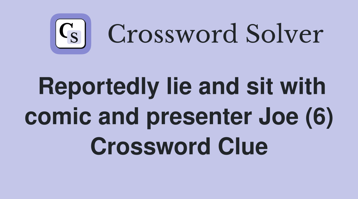 Reportedly lie and sit with comic and presenter Joe (6) Crossword Clue