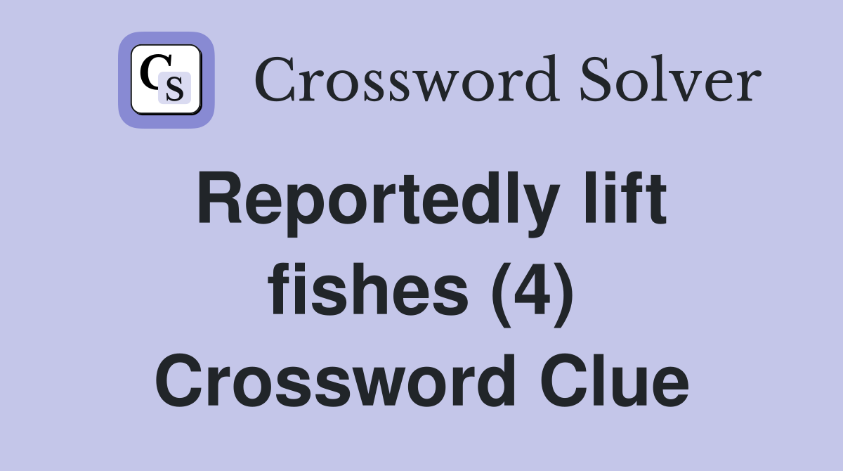 Reportedly lift fishes (4) Crossword Clue