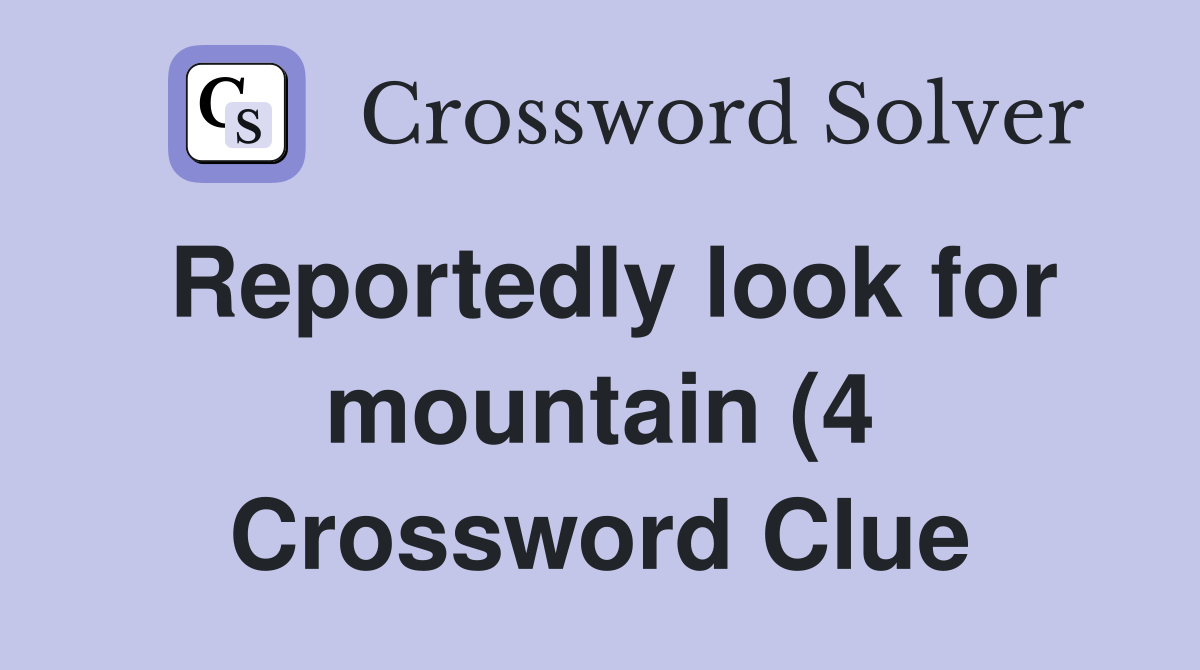 Reportedly look for mountain (4) Crossword Clue Answers Crossword Reportedly look for mountain (4) Crossword Clue Answers Crossword