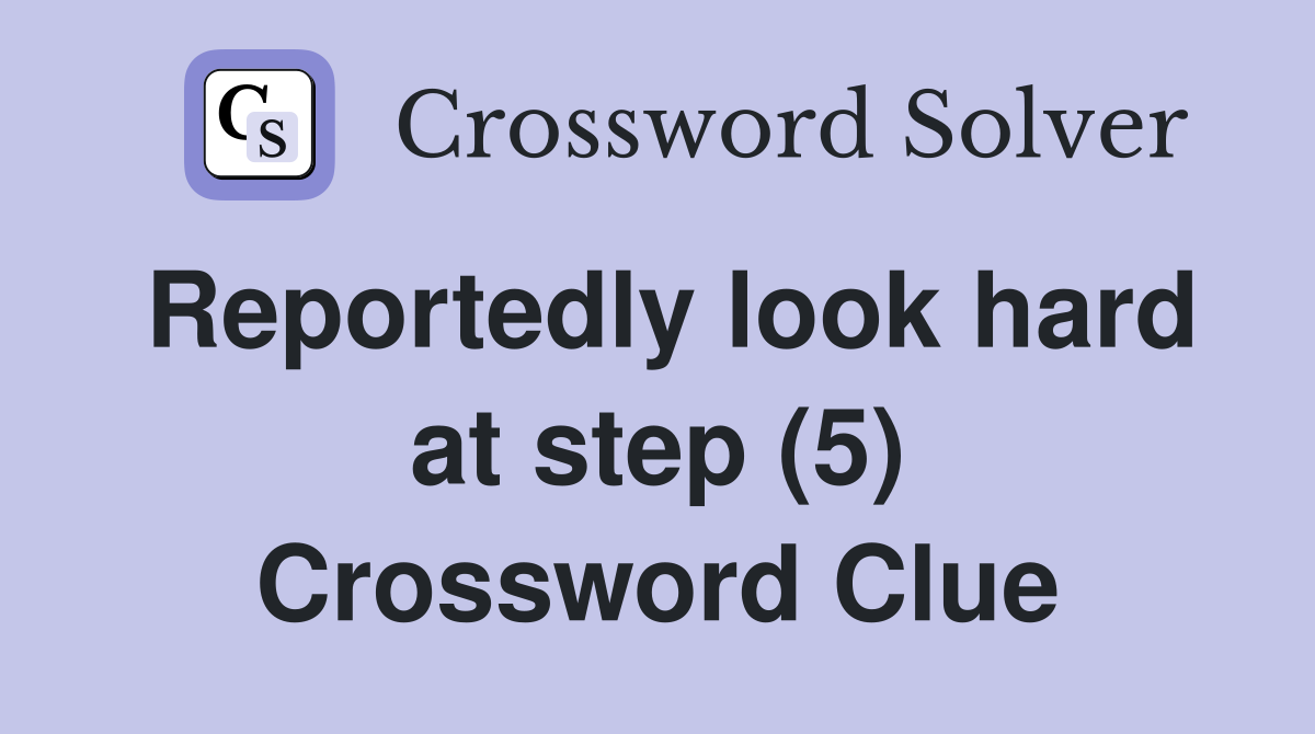 Reportedly look hard at step (5) Crossword Clue