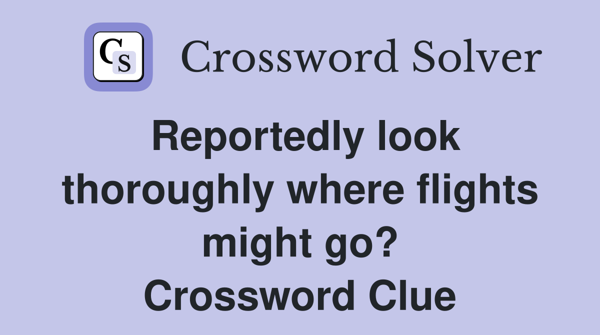 Reportedly look thoroughly where flights might go? Crossword Clue