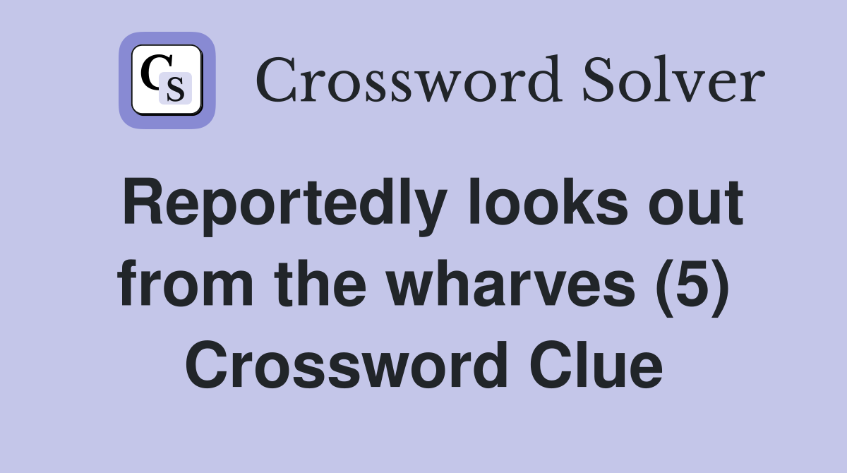 Reportedly looks out from the wharves (5) Crossword Clue