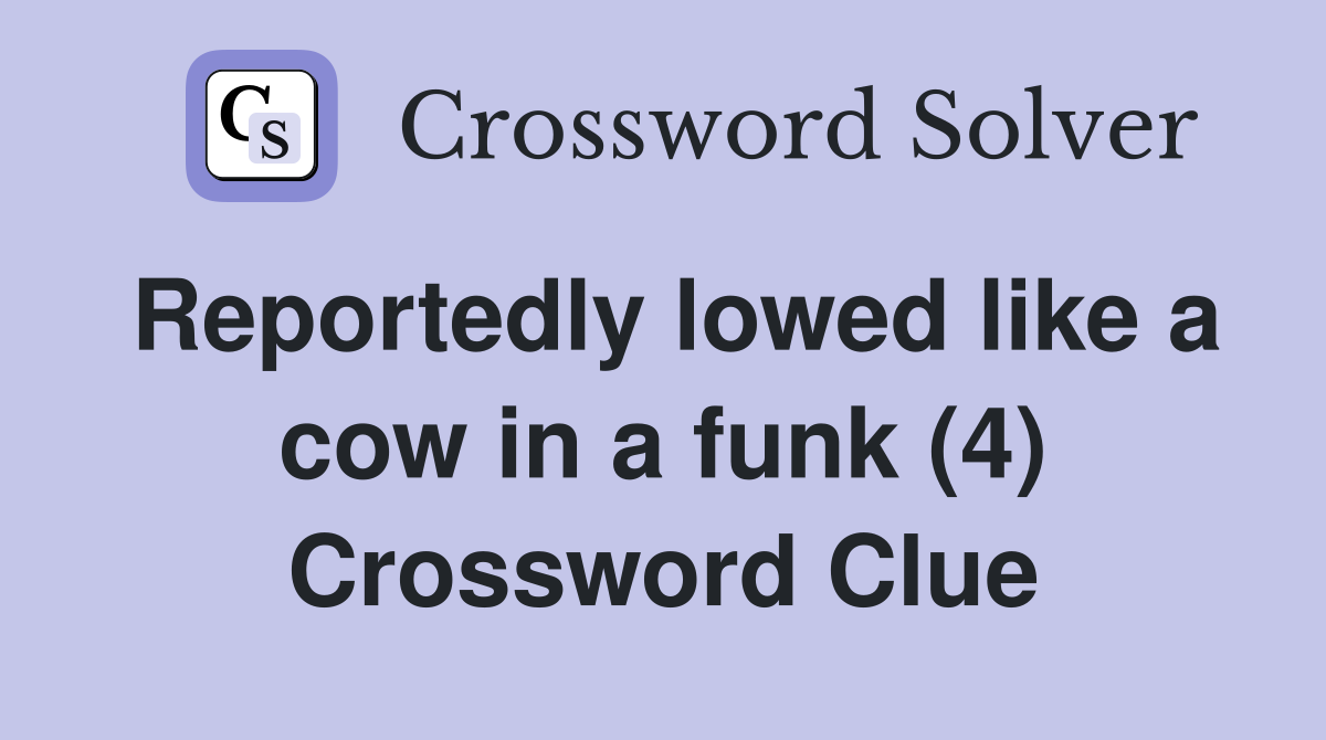 Reportedly lowed like a cow in a funk (4) Crossword Clue