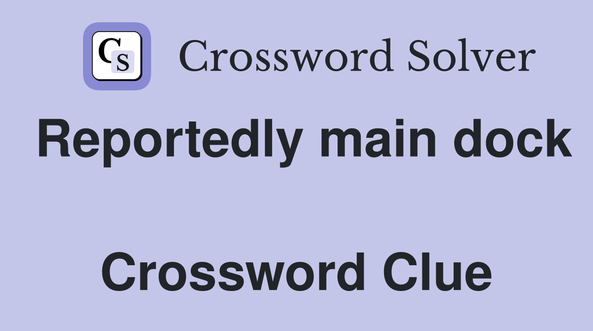 Reportedly main dock  Crossword Clue