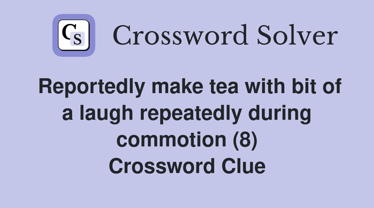 Reportedly make tea with bit of a laugh repeatedly during commotion (8) Crossword Clue