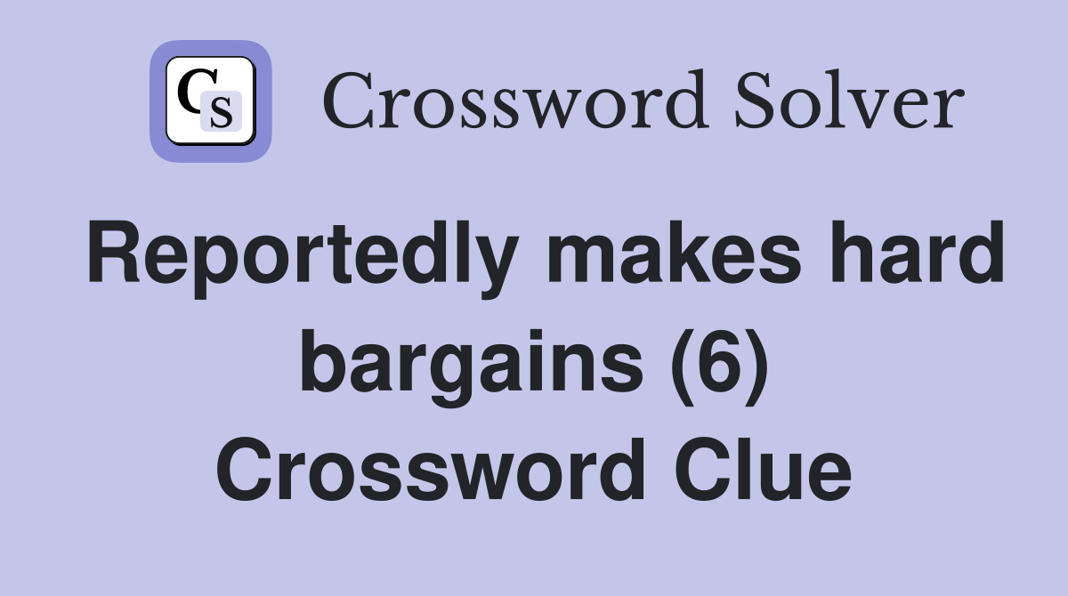 Reportedly makes hard bargains (6) Crossword Clue