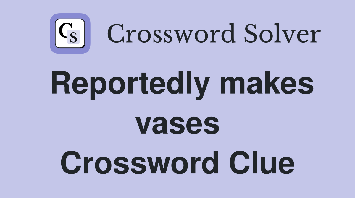 Reportedly makes vases Crossword Clue