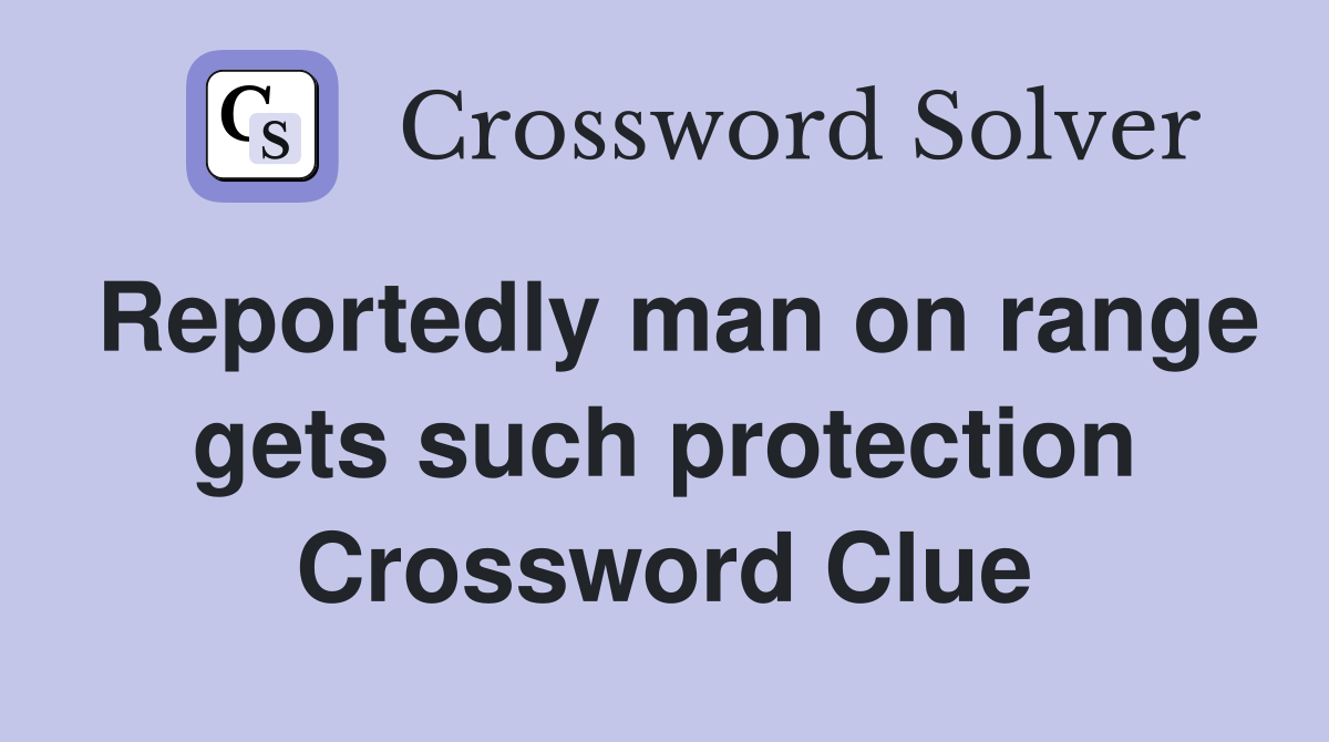 Reportedly man on range gets such protection Crossword Clue