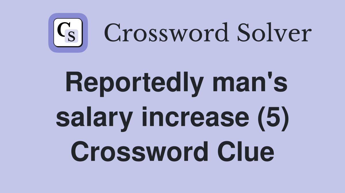 Reportedly man's salary increase (5) Crossword Clue