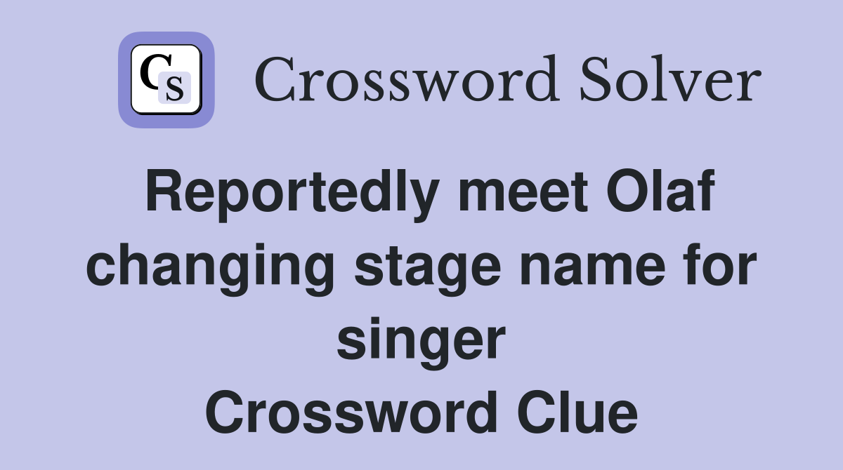 Reportedly meet Olaf changing stage name for singer Crossword Clue