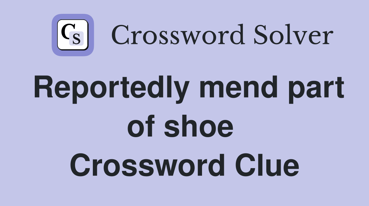 Reportedly mend part of shoe  Crossword Clue