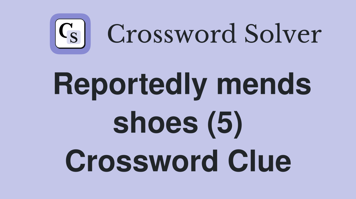 Reportedly mends shoes (5) Crossword Clue