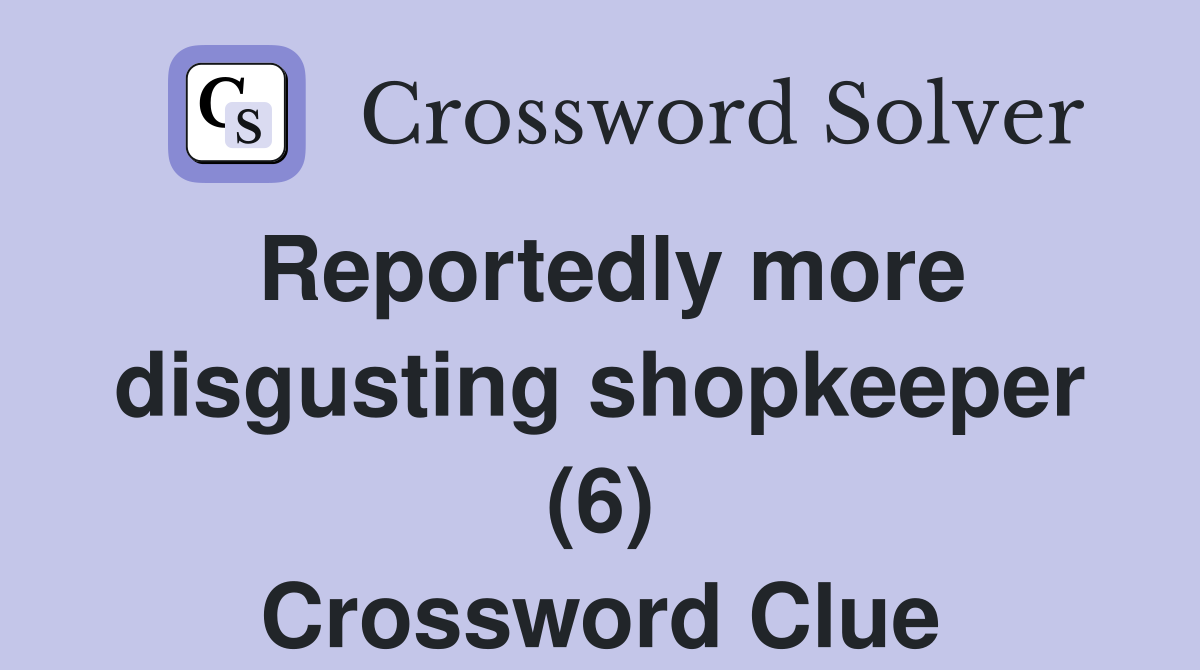 Reportedly more disgusting shopkeeper (6) Crossword Clue