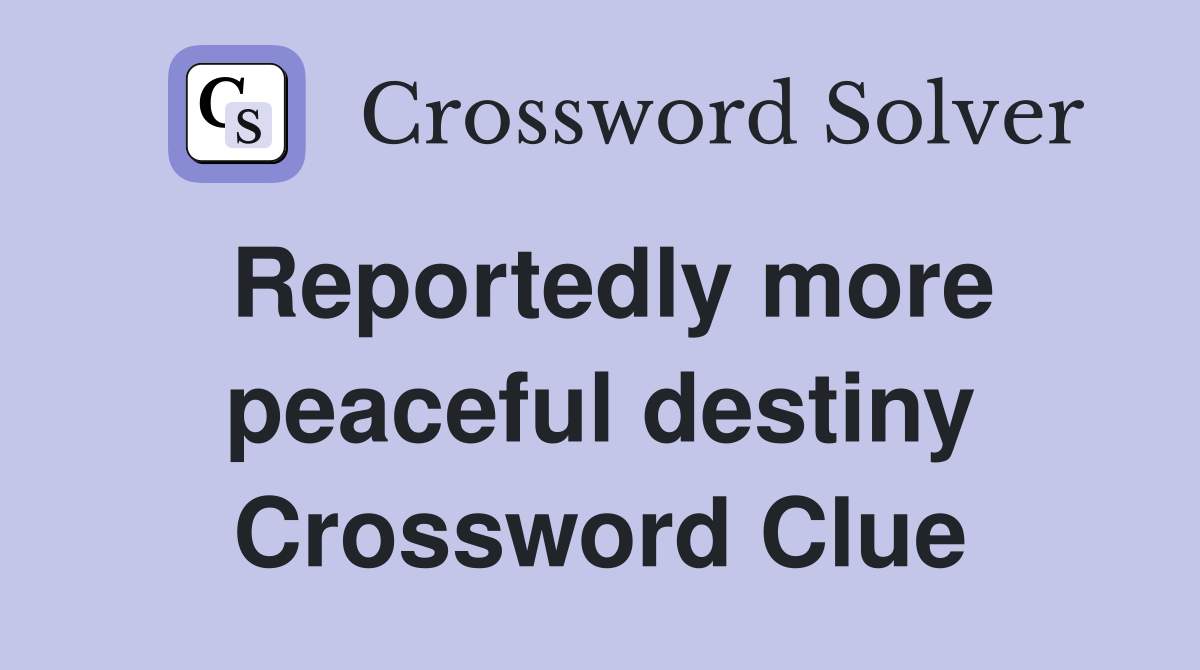 Reportedly more peaceful destiny Crossword Clue
