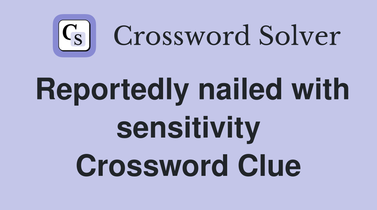 Reportedly nailed with sensitivity Crossword Clue