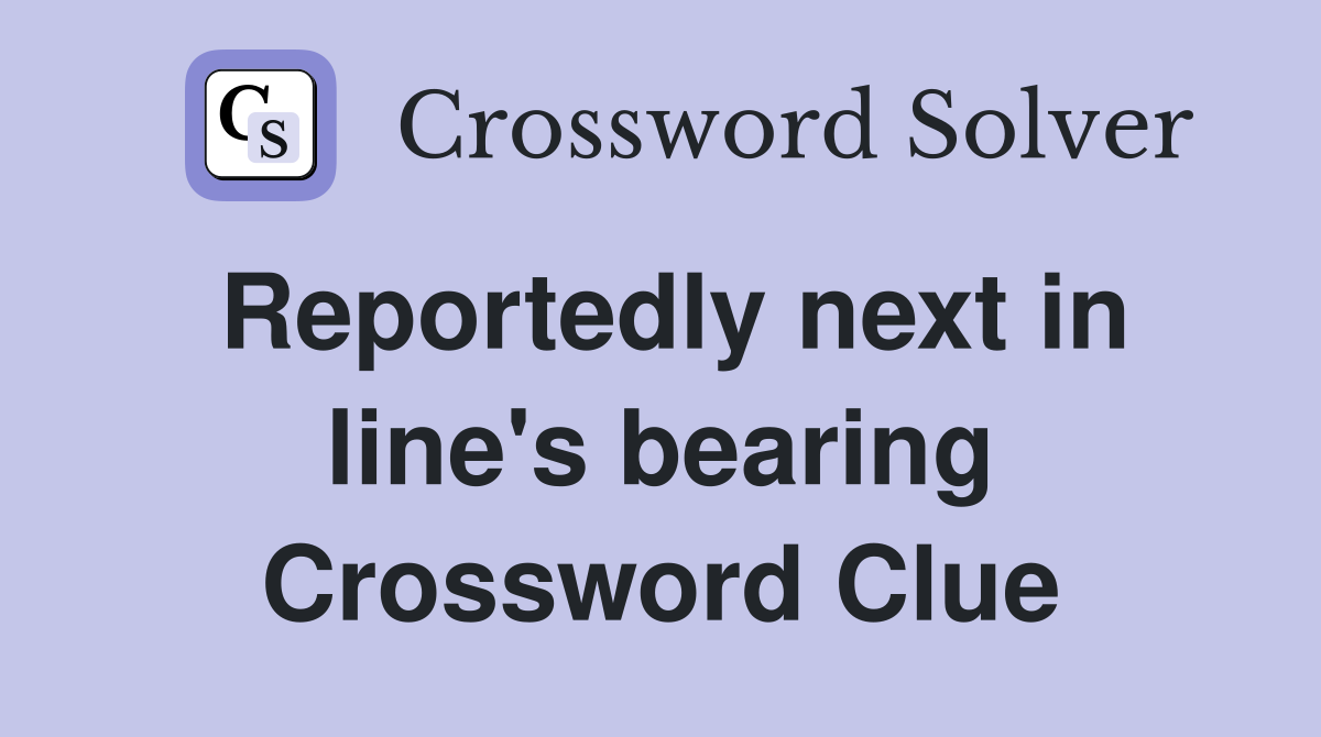 Reportedly next in line's bearing Crossword Clue
