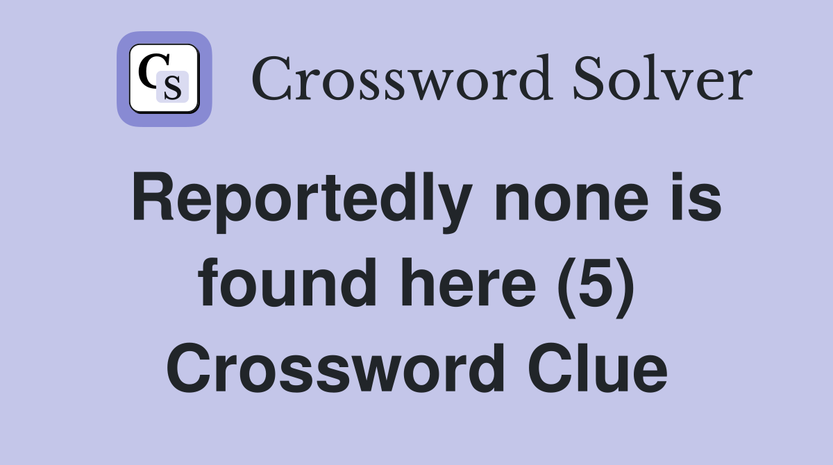 Reportedly none is found here (5) Crossword Clue