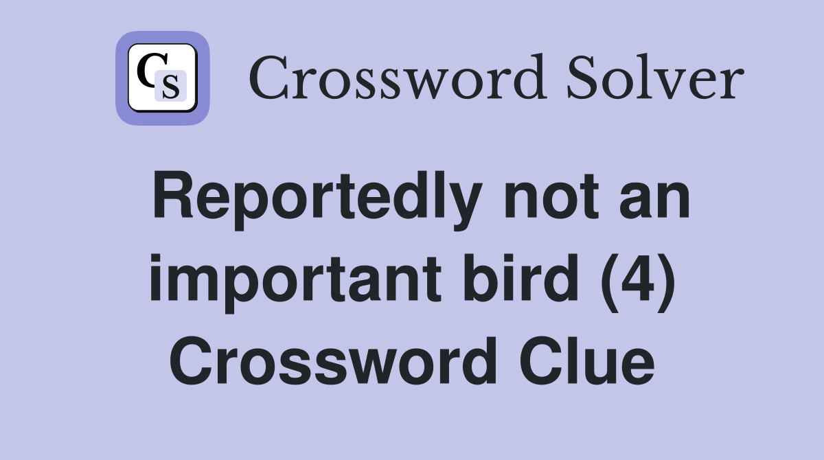 Reportedly not an important bird (4) Crossword Clue