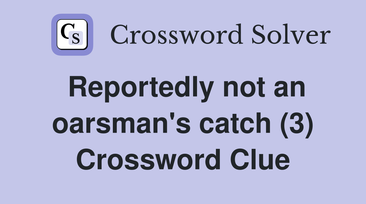 Reportedly not an oarsman's catch (3) Crossword Clue