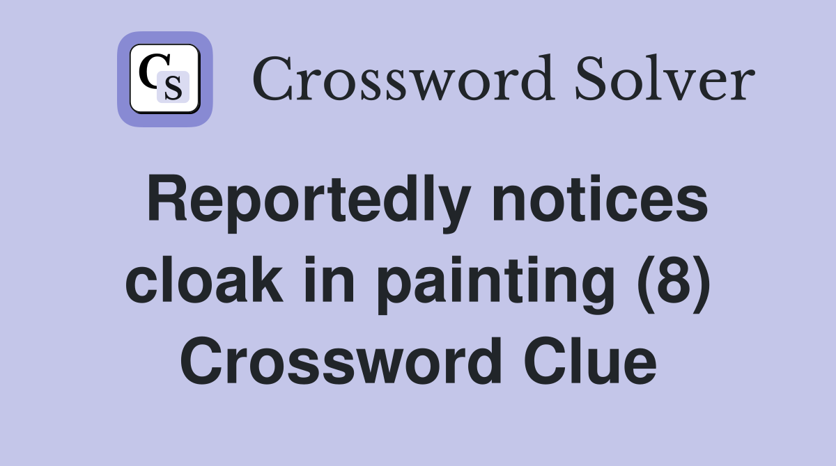 Reportedly notices cloak in painting (8) Crossword Clue