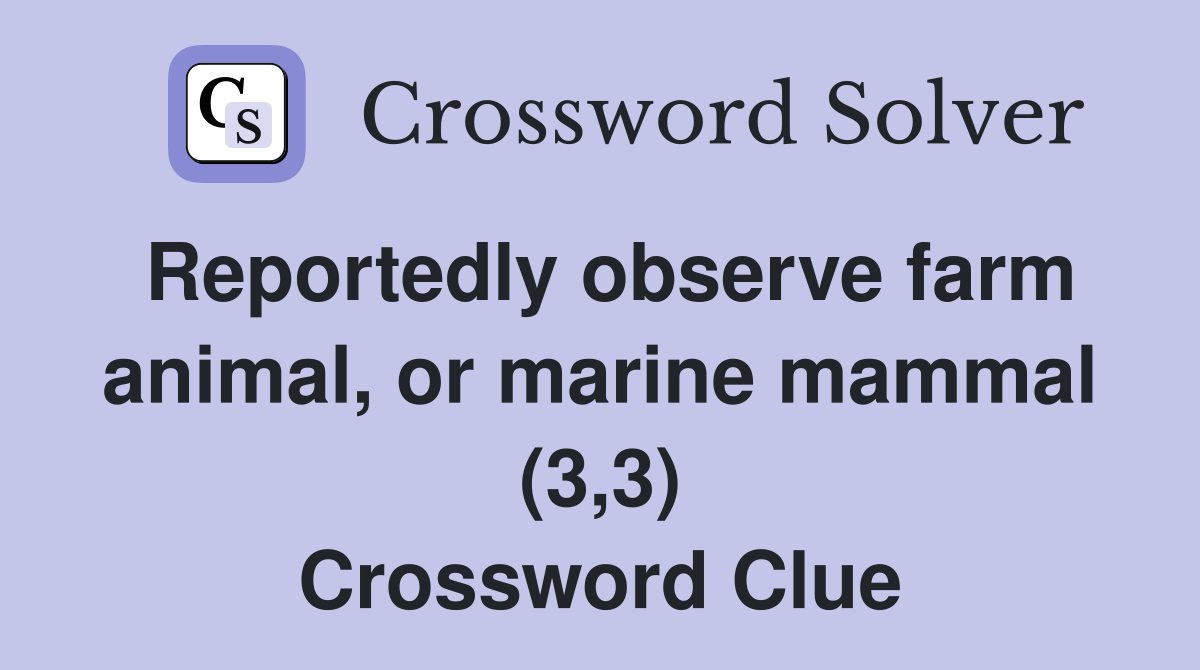 Reportedly observe farm animal, or marine mammal (3,3) Crossword Clue