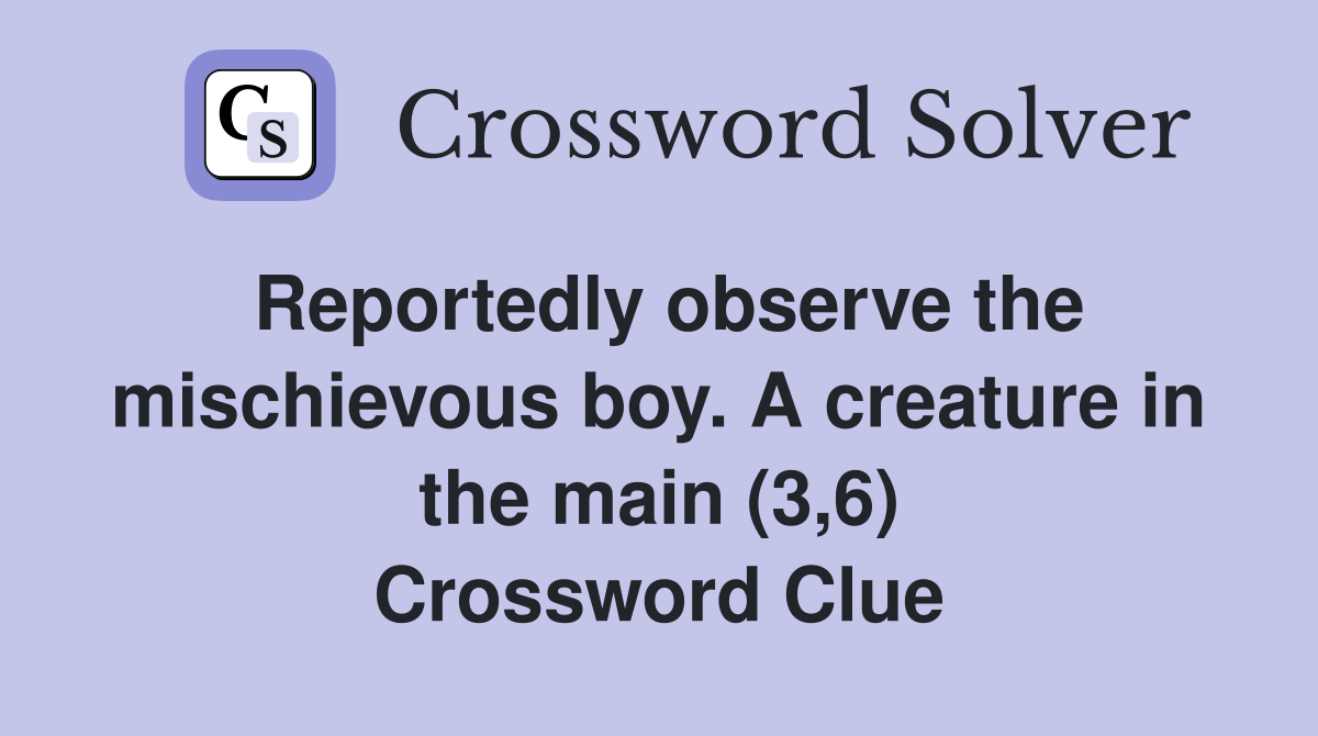 Reportedly observe the mischievous boy. A creature in the main (3,6) Crossword Clue