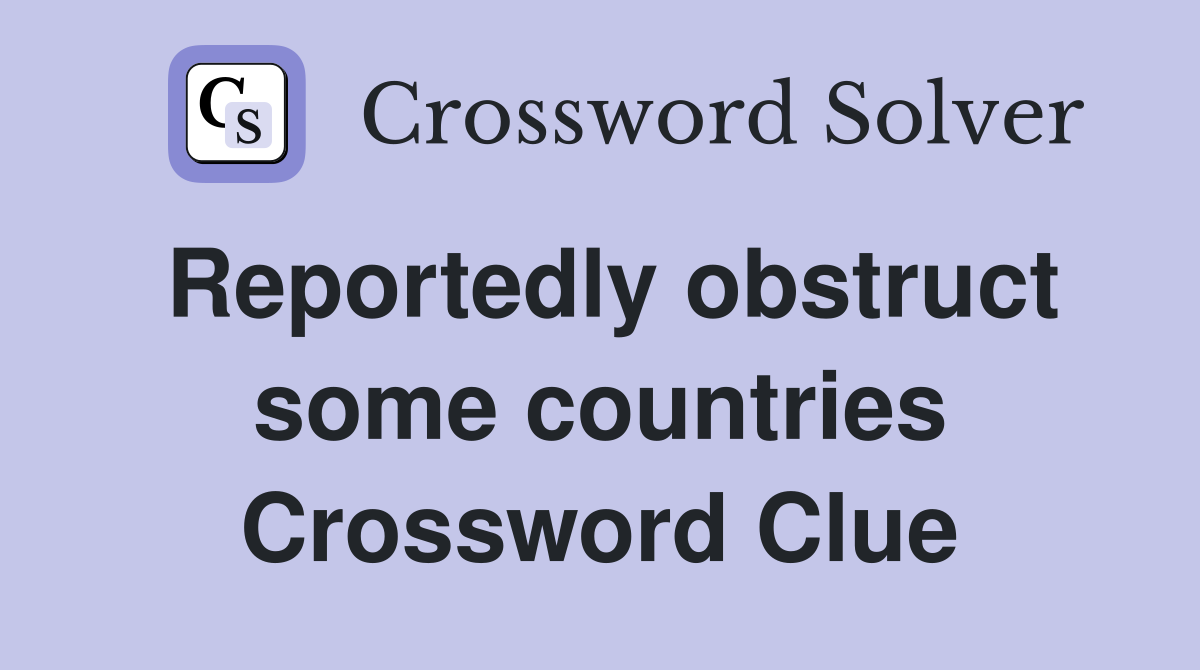 Reportedly obstruct some countries Crossword Clue