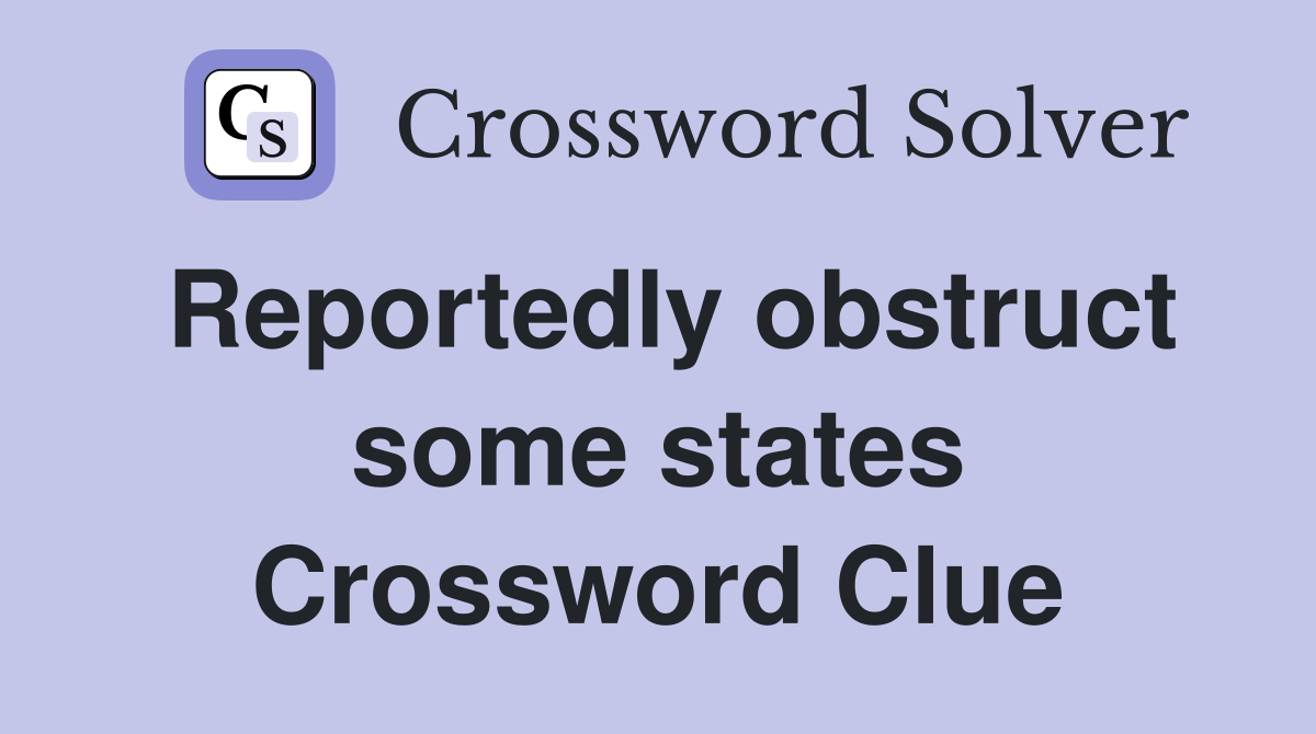 Reportedly obstruct some states Crossword Clue
