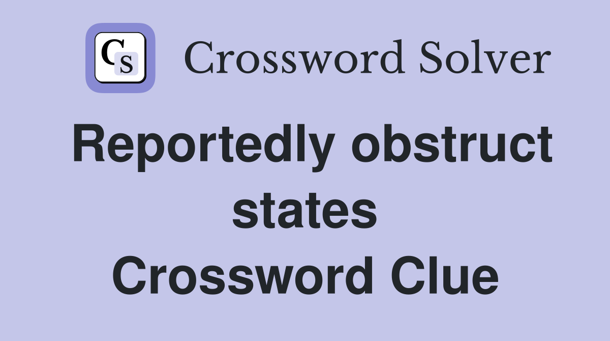 Reportedly obstruct states Crossword Clue