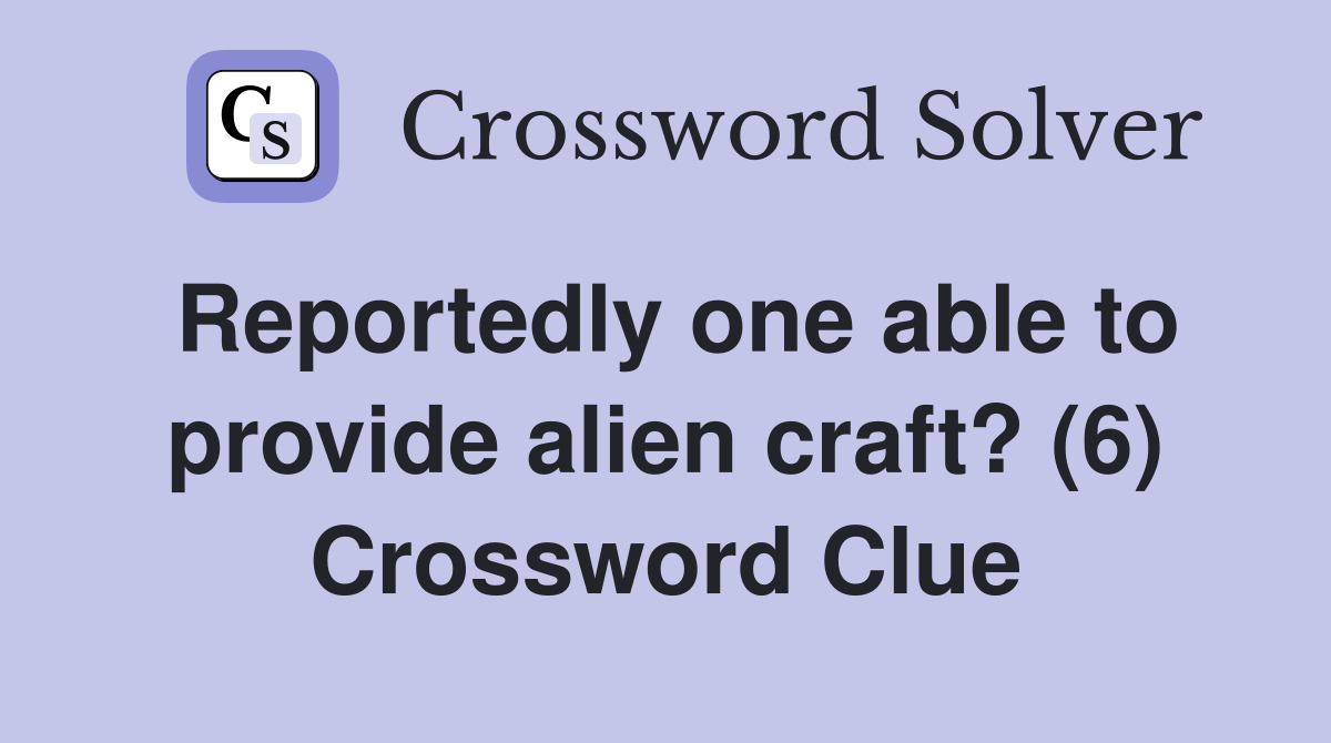 Reportedly one able to provide alien craft? (6) Crossword Clue
