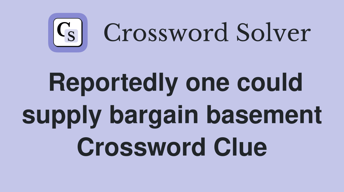 Reportedly one could supply bargain basement Crossword Clue
