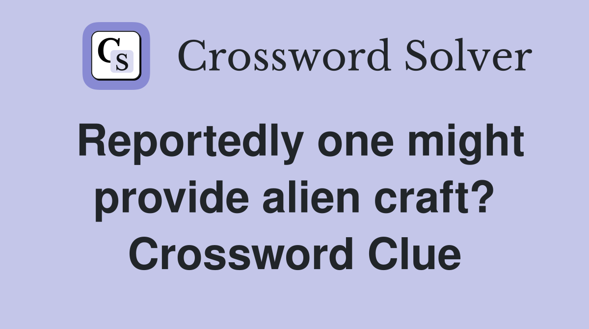 Reportedly one might provide alien craft? Crossword Clue