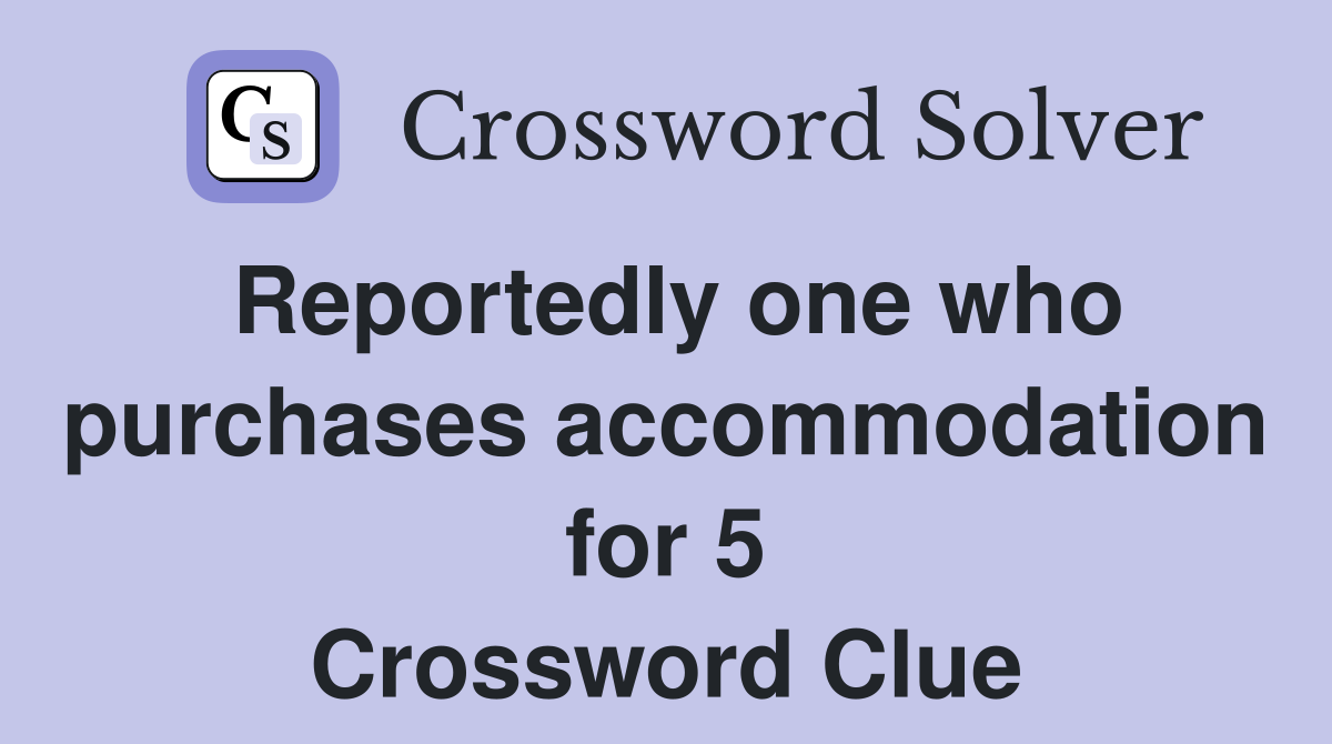 Reportedly one who purchases accommodation for 5 Crossword Clue
