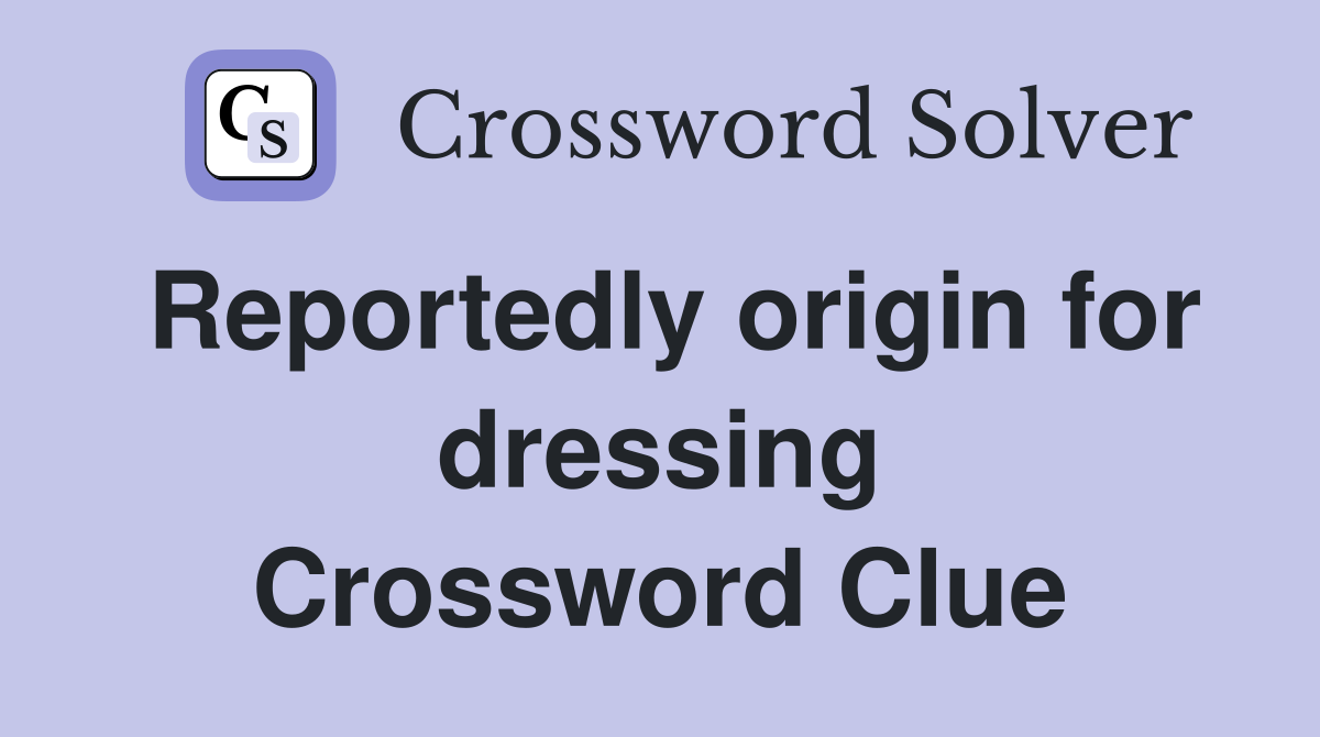 Reportedly origin for dressing Crossword Clue