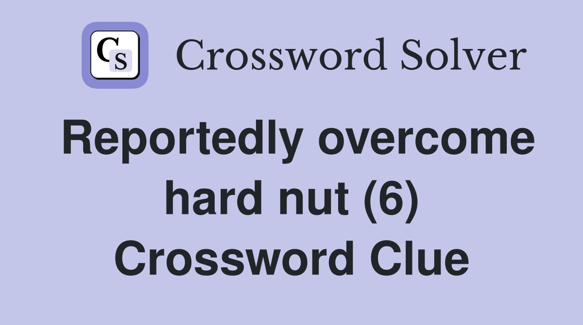 Reportedly overcome hard nut (6) Crossword Clue