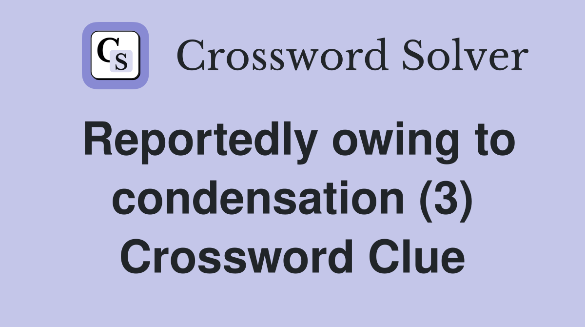 Reportedly owing to condensation (3) Crossword Clue