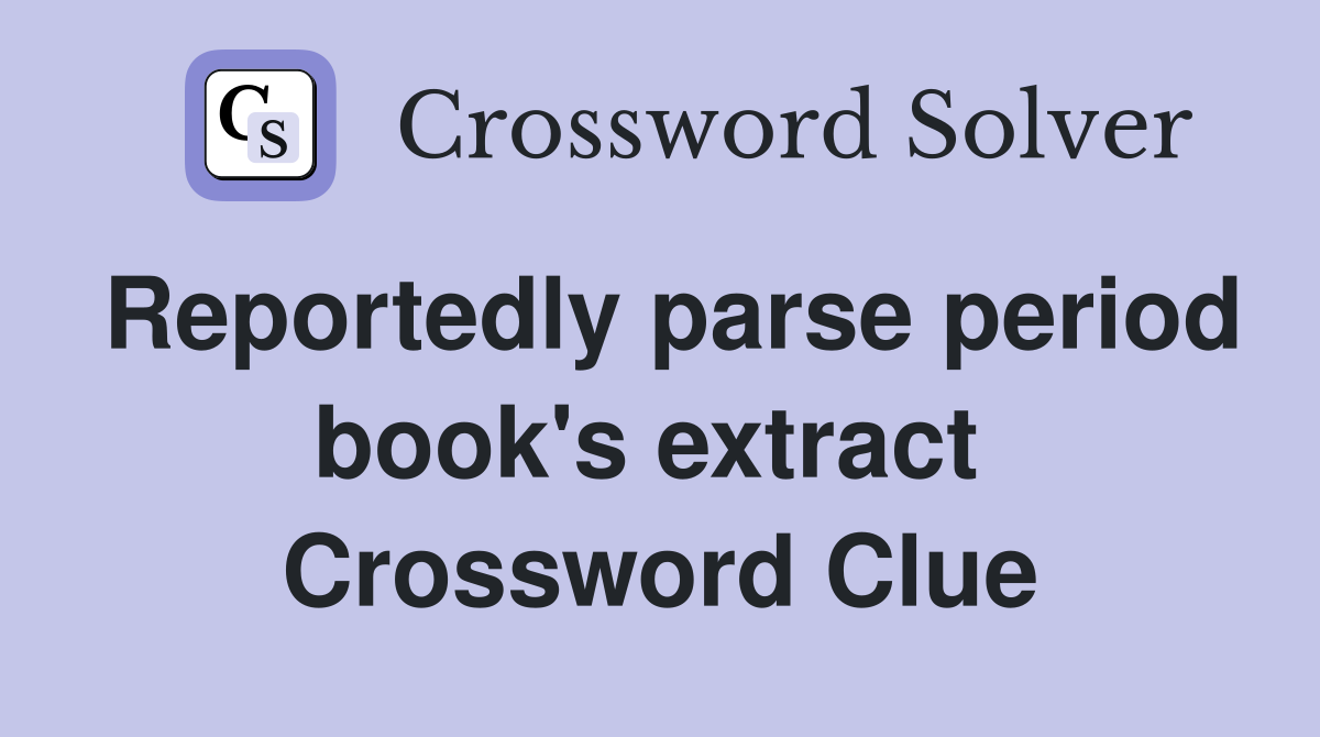 Reportedly parse period book's extract  Crossword Clue