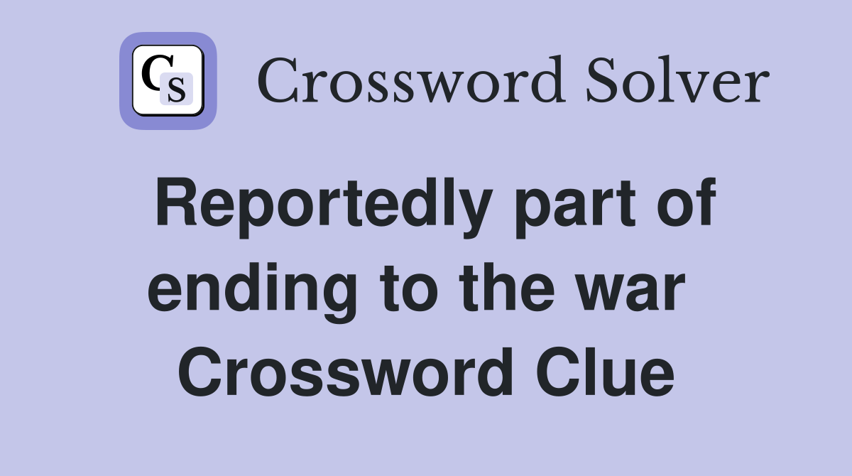 Reportedly part of ending to the war  Crossword Clue